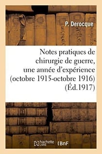 Notes pratiques de chirurgie de guerre, une annee d'experience (octobre 1915-octobre 1916) - . l'ext