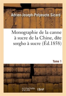 Monographie de la canne a sucre de la chine, dite sorgho a sucre. tome 1