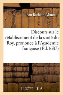 Discours sur le retablissement de la sante du roy, prononce a l'academie francoise