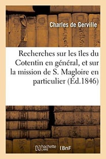 Recherches sur les iles du cotentin en general, et sur la mission de s. magloire en particulier