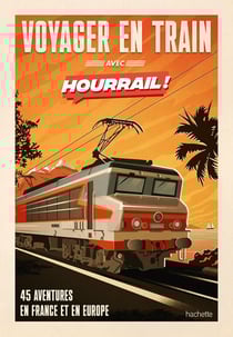 Voyager en train avec HOURRAIL ! 45 aventures en France et en Europe