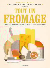 Tout un fromage : L'encyclopédie calée et décalée du fromage