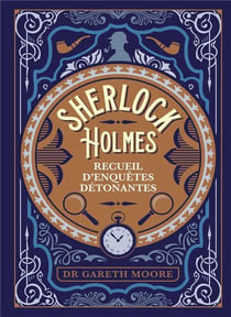 Sherlock Holmes : recueil d'enquêtes détonantes