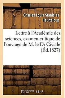 Lettre à l'Académie des sciences, examen critique de l'ouvrage de M. le Dr Civiale : intitulé De la Lithotritie, ou Broiement de la pierre dans la vessie