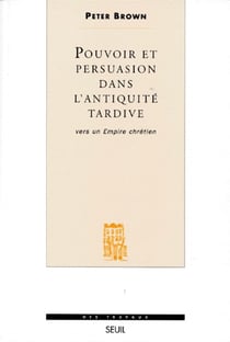 Pouvoir et persuasion dans l'antiquité tardive - vers un empire chrétien