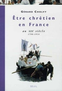Etre chretien en france au xixe siecle (1790-1914)