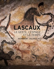 Lascaux - le geste, l'espace et le temps
