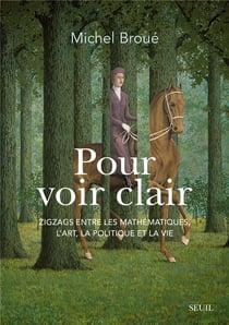 Pour voir clair : Zigzags entre les mathématiques, l'art, la politique et la vie