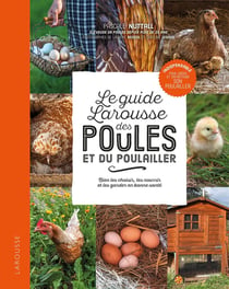 Le petit Larousse des poules et du poulailler - bien les choisir, les nourrir et les garder en bonne santé
