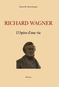 Richard wagner - l'opéra d'une vie