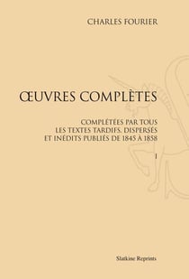 Oeuvres complètes - complétées par tous les textes tardifs, dispersés et inédits publiés de 1845 à 1858