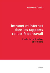 Intranet et internet dans les rapports collectifs de travail - étude de droit suisse et comparé