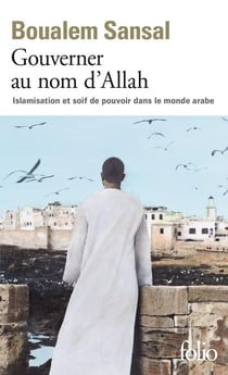 Gouverner au nom d'Allah - islamisation et soif de pouvoir dans le monde arabe