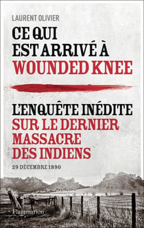 Ce qui est arrivé à Wounded Knee - l'enquête inédite sur le dernier massacre des indiens, 29 décembre 1890
