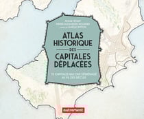 Atlas historique des capitales déplacées : 70 capitales qui ont déménagé au fil des siècles