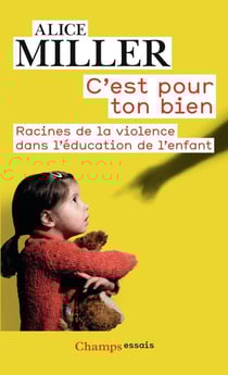 C'est pour ton bien - racines de la violence dans l'éducation de l'enfant