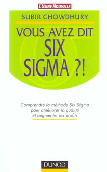 Vous avez dit six sigma ? comprendre la methode six sigma pour ameliorer la qualite et augmenter les profits
