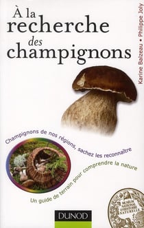 À la recherche des champignons - un guide de terrain pour comprendre la nature - champignons de nos forêts, sachez les reconnaître