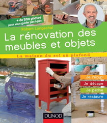 La rénovation des meubles et objets - je récup', je décape, je patine, je restaure