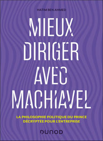 Mieux diriger avec Machiavel : La philosophie politique du Prince décryptée pour l'entreprise