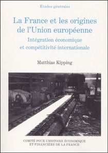 La France et les origines de l'Union européenne - intégration économique et compétitivité internationale