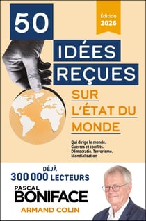 50 idées reçues sur l'état du monde : Qui dirige le monde. Guerres et conflits. Démocratie. Terrorisme. Mondialisation (édition 2026)