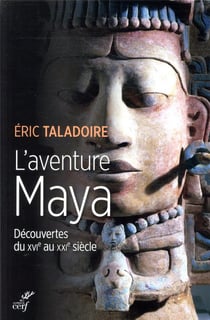 L'aventure maya - découvertes du XVIe au XXIe siècle