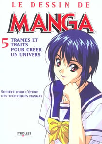 Le dessin de manga t.5 : trames et traits pour créer un univers
