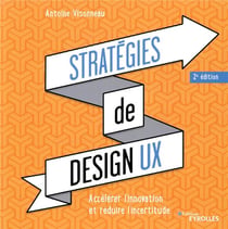 Stratégies de design UX - accélérer l'innovation et réduire l'incertitude (2e édition)