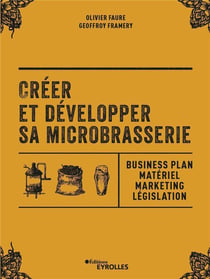 Créer et développer sa microbrasserie - businessplan, materiel marketing, législation
