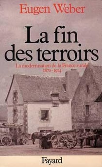 La Fin des terroirs : La modernisation de la France rurale (1870-1914)
