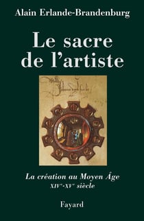 Le sacre de l'artiste - la création au Moyen Age, XIV-XV siècle