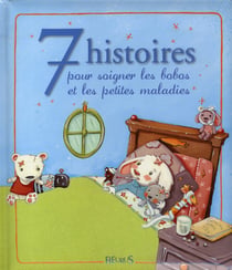 7 histoires pour soigner les bobos et les petites maladies