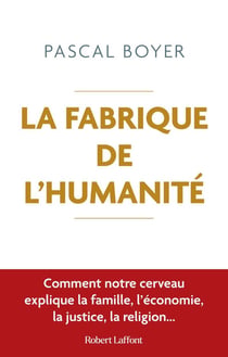 La fabrique de l'humanité : comment notre cerveau explique la famille, l'économie, la justice, la religion
