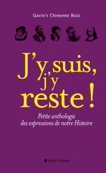 J'y suis, j'y reste ! petite anthologie des expressions de notre histoire