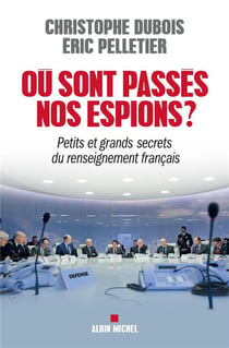 Où sont passés nos espions ? petits et grands secrets du renseignement français