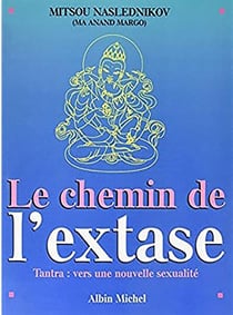 Le Chemin de l'extase : Tantra : vers une nouvelle sexualité