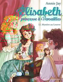 Elisabeth, princesse à Versailles Tome 12 : mystère au Louvre