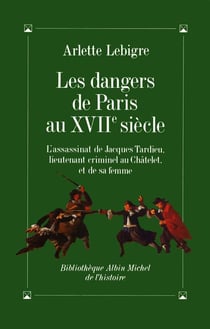Les dangers de paris au xviie siècle : l'assassinat de jacques tardieu, lieutenant criminel au châtelet, et de sa femme