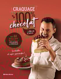 Craquage 100% chocolat : mes 60 meilleures recettes pour les accros au chocolat