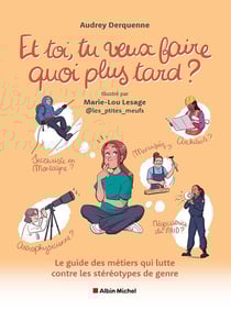 Et toi, tu veux faire quoi plus tard ? Le guide des métiers qui lutte contre les stéréotypes de genre