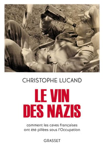 Le vin des Nazis : comment les caves françaises ont été pillées sous l'Occupation