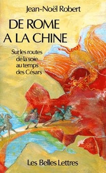 De Rome à la Chine - sur les reoutes de la soie au temps des Césars