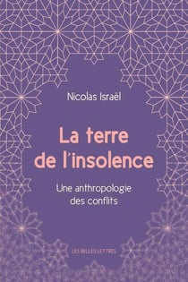 La terre de l'insolence - une anthropologie des conflits