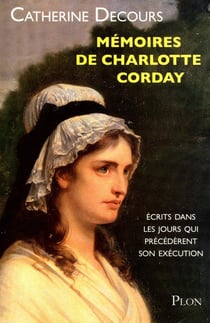 Mémoires de Charlotte Corday - écrits dans les jours qui précédèrent son exécution
