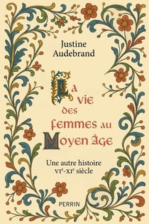 La vie des femmes au Moyen Âge : Une autre histoire (VIe-XIe siècle)