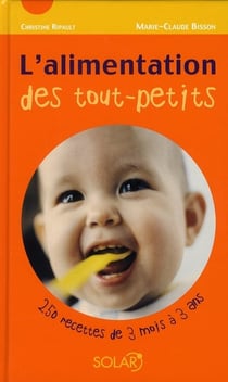 L'alimentation des tout petits - 250 recettes de 3 mois à 3 ans