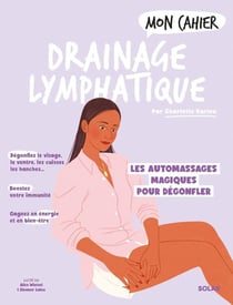 Mon cahier : Drainage lymphatique : Les automassages magiques pour dégonfler