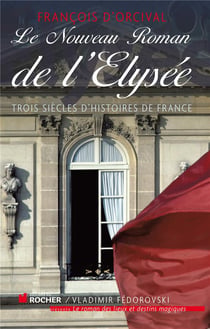 Le nouveau roman de l'elysée - trois siècles d'intrigues et de confidences