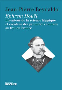 Ephrem Houel - inventeur de la science hippique et créateur des premières courses au trot en France